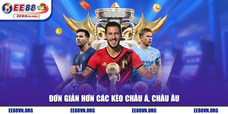 Đơn giản hơn các kèo châu Á, châu Âu